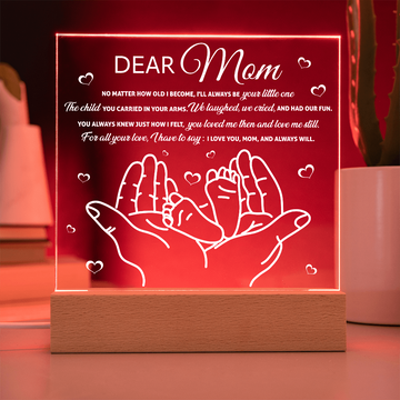 Dear Mom - I Will Always Be Your Llittle One - The Child You Carried In Your Arms - We Laughed, Cried & Had Our Fun - Always Knew Just How I Felt - Loved Me Then & Love Me Still - I Love You Mom & Always Will - Acrylic Square Plaque ASP, MOM0000070ASP