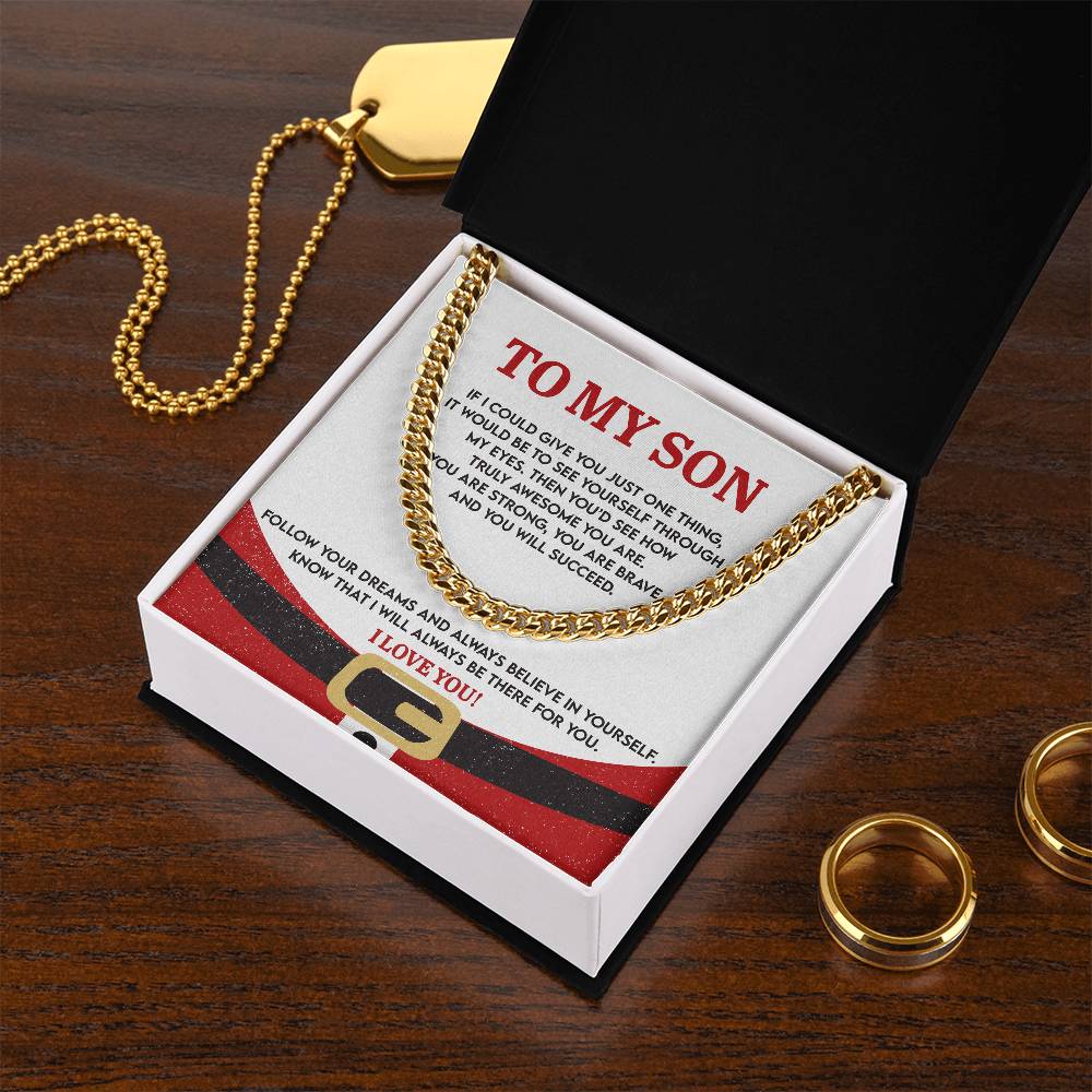 My Son - See Yourself Through My Eyes - Truly Awesome - You Are Strong - You Are Brave - Follow Your Dreams And Always Believe In Yourself - I Will Always Be There For You - I Love You - Cuban Chain Necklace CC, SON0000002CC