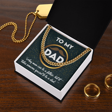 To My Dad - Any Man Can Be A Father - But It Takes Someone Special To Be A Dad - Cuban Chain Necklace CC, DAD0000006CC