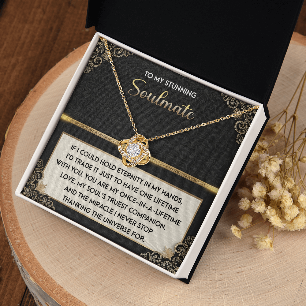 My Stunning Soulmate - If I Could Hold Eternity In My Hands - I'd Trade It To Have One Lifetime With You - My Soul's Truest Companion - Miracle I Never Stop Thanking The Universe - Love Knot Necklace LN, SMT0000108LN
