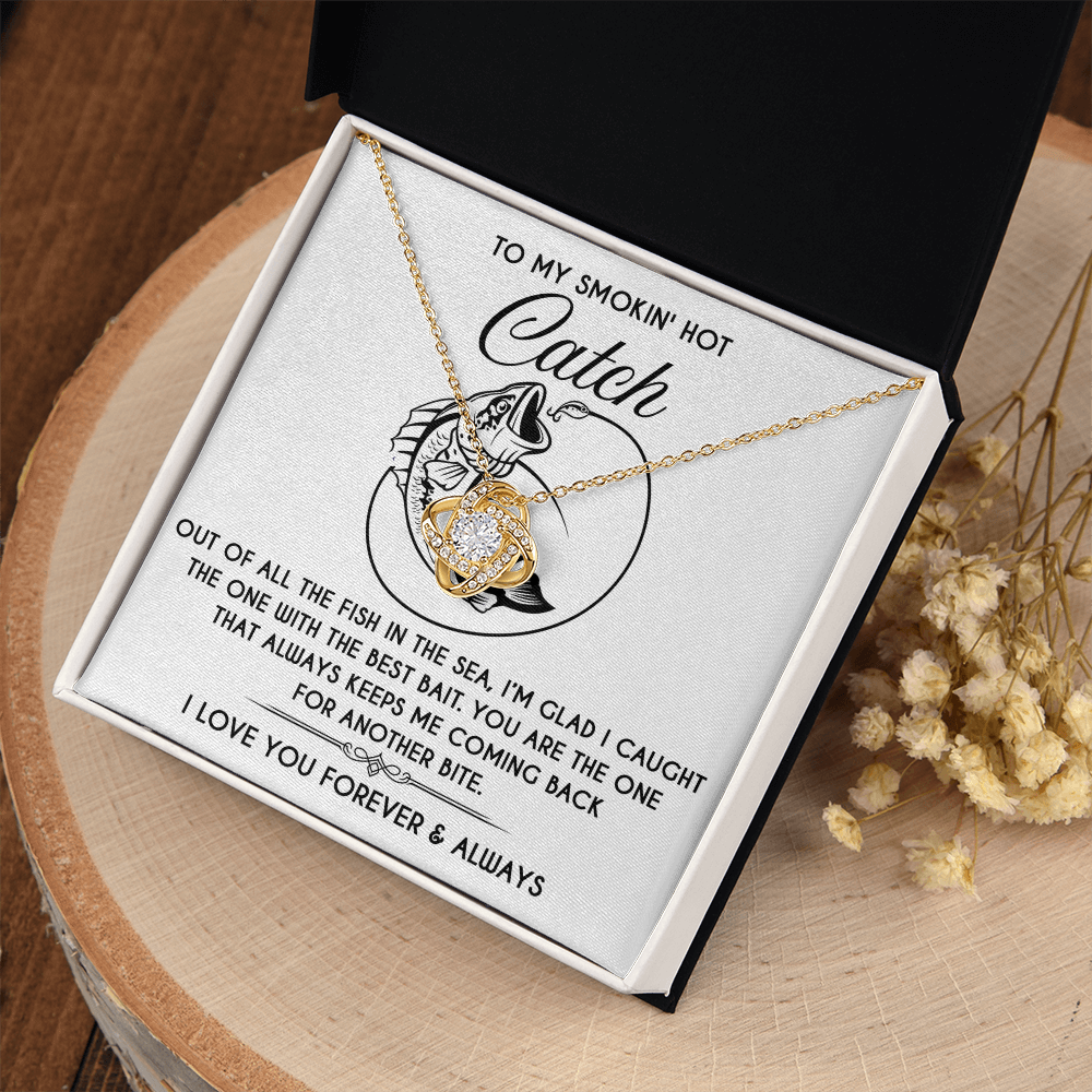 My Smokin' Hot Catch - Of All The Fish In The Sea - Caught The One With The Best Bait - Keeps Me Coming Back For Another Bite - Love You Forever And Always - Love Knot Necklace LN, SMT0000088LN