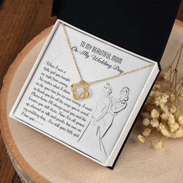 My Beautiful Mom - On My Wedding Day - Taught Me Right From Wrong, Your Love For Me Was Strong - Thank You For All The Ways You've Cared - Even On My Wedding Day, I'm Still Your Little Girl - I Love You - Love Knot Necklace LN, MOM0000075LN