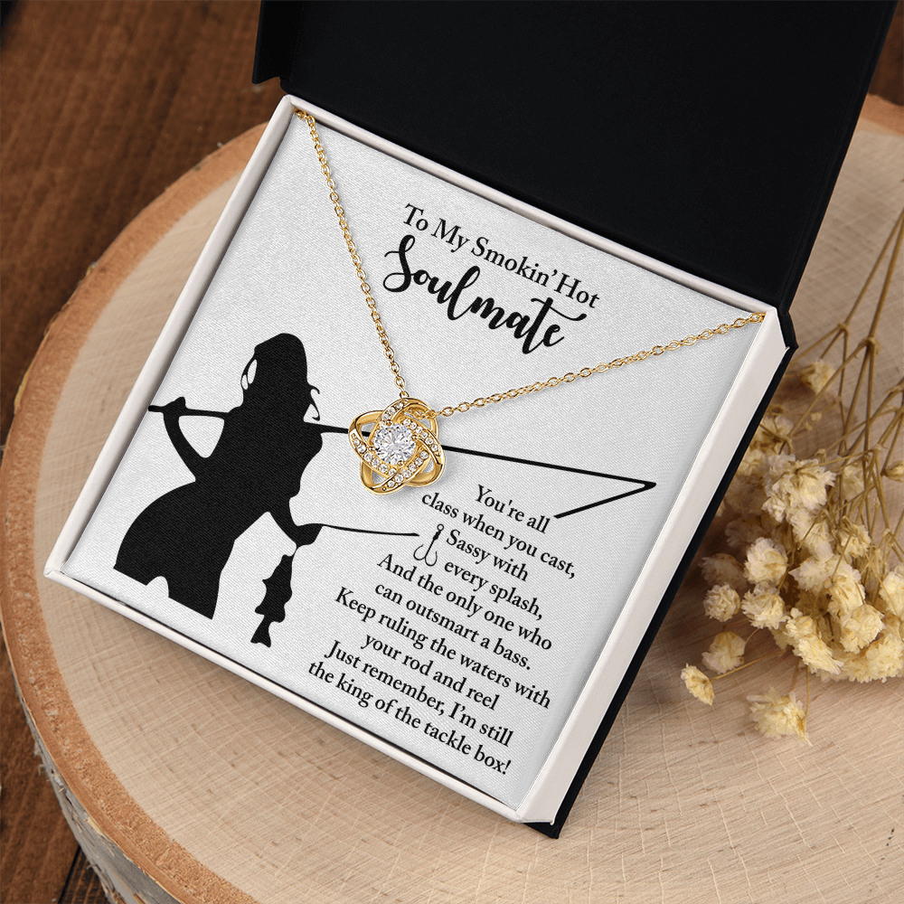 My Smokin' Hot Soulmate - You're All Class When You Cast - Sassy With Every Splash - And The Only One Who Can Outsmart A Bass - Just Remember, I'm Still The King Of Your Tackle Box - Love Knot Necklace LN, SMT0000034LN