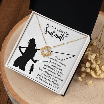 My Smokin' Hot Soulmate - You're All Class When You Cast - Sassy With Every Splash - And The Only One Who Can Outsmart A Bass - Just Remember, I'm Still The King Of Your Tackle Box - Love Knot Necklace LN, SMT0000034LN