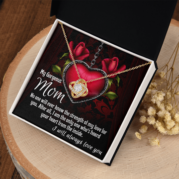 My Gorgeous Mom - No One Will Ever Know The Strength Of My Love For You - I'm The Only One Who's Heard Your Heart From Inside - I Will Always Love You - Love Knot Necklace LN, MOM0000050LN
