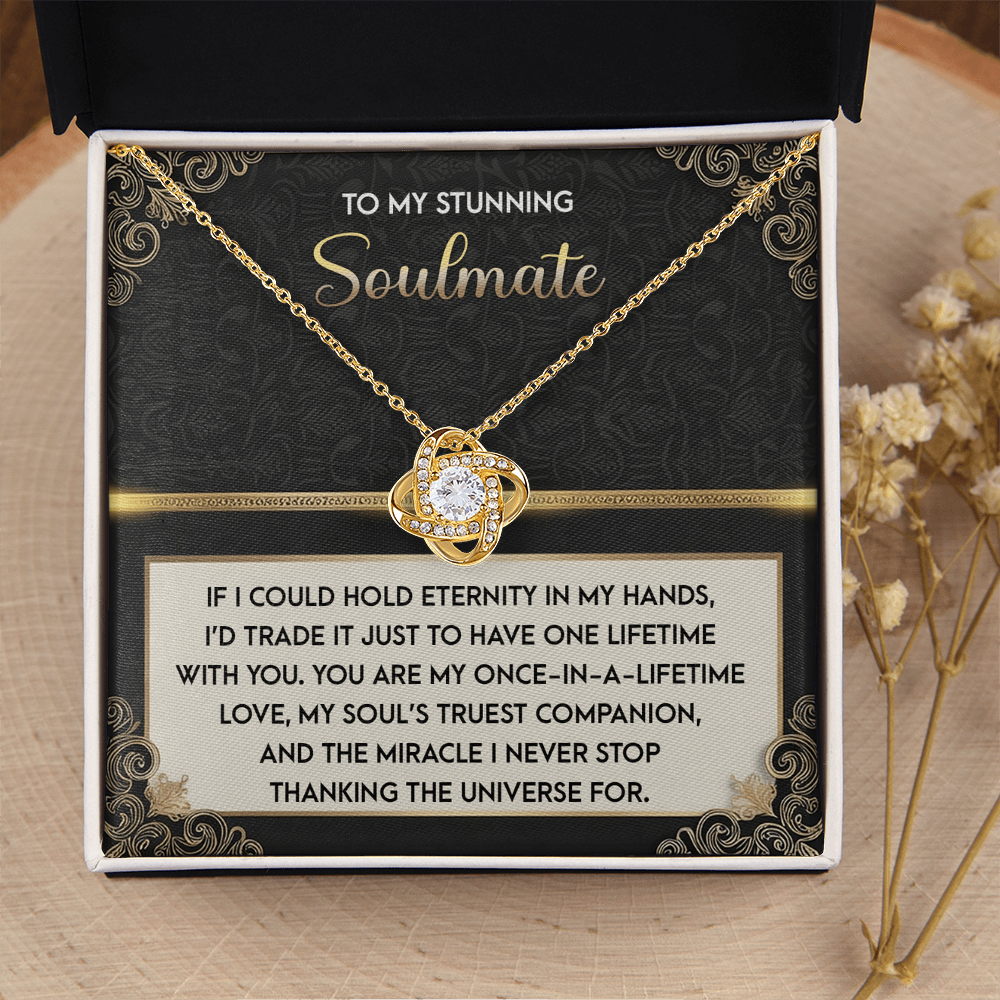 My Stunning Soulmate - If I Could Hold Eternity In My Hands - I'd Trade It To Have One Lifetime With You - My Soul's Truest Companion - Miracle I Never Stop Thanking The Universe - Love Knot Necklace LN, SMT0000108LN