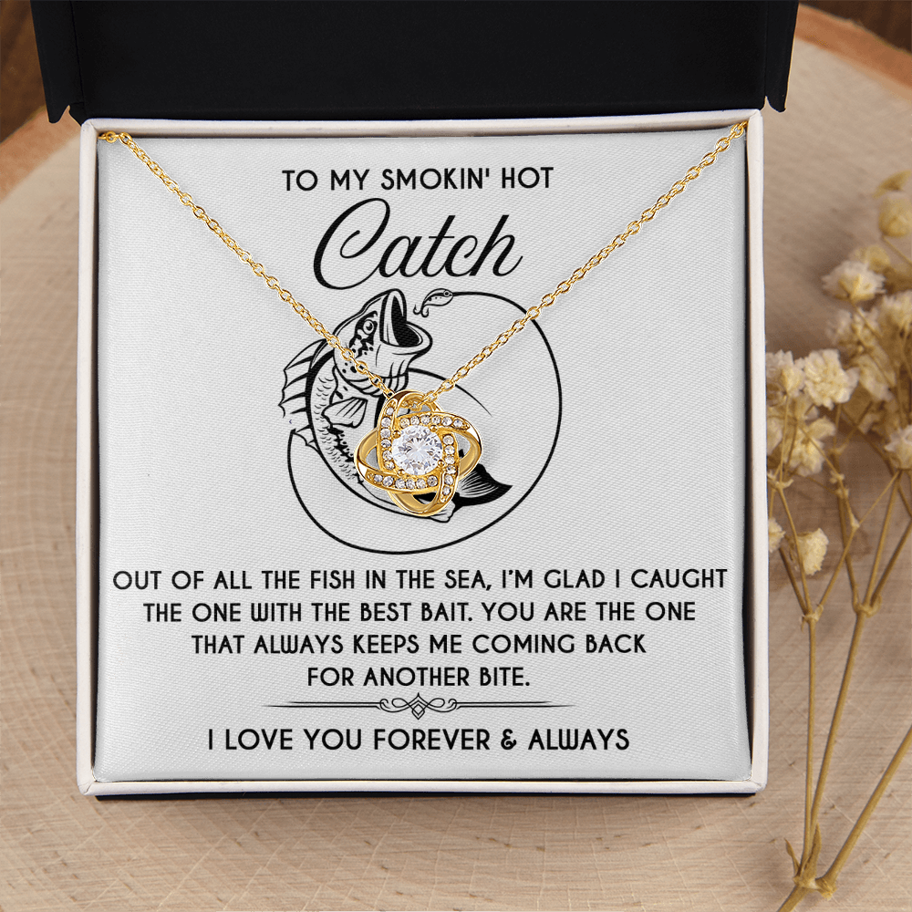 My Smokin' Hot Catch - Of All The Fish In The Sea - Caught The One With The Best Bait - Keeps Me Coming Back For Another Bite - Love You Forever And Always - Love Knot Necklace LN, SMT0000088LN