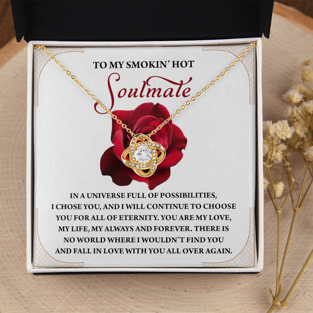 My Smokin' Hot Soulmate - I Chose You And I Will Continue To Choose You For All Of Eternity - My Love, My Life, My Always And Forever - Fall In Love With You All Over Again - Love Knot Necklace LN, SMT0000081LN