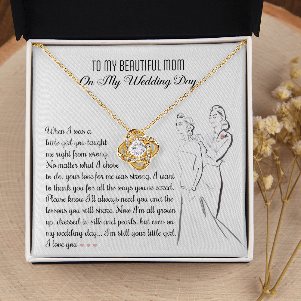 My Beautiful Mom - On My Wedding Day - Taught Me Right From Wrong, Your Love For Me Was Strong - Thank You For All The Ways You've Cared - Even On My Wedding Day, I'm Still Your Little Girl - I Love You - Love Knot Necklace LN, MOM0000075LN