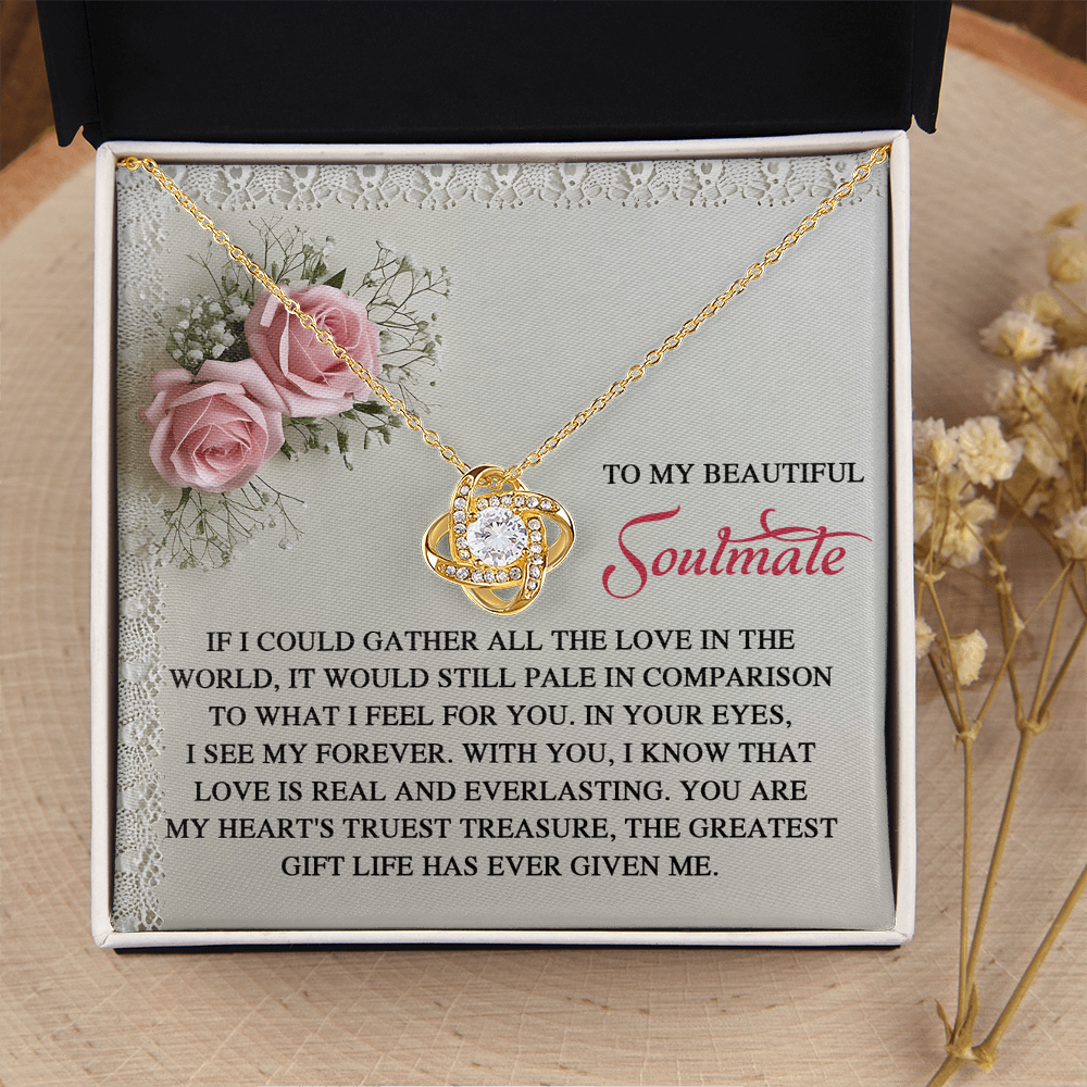 My Beautiful Soulmate - In Your Eyes, I See My Forever - With You I Know That Love Is Everlasting - My Heart's Truest Treasure - The Greatest Gift Life Has Ever Given Me - Love Knot Necklace LN, SMT0000094LN