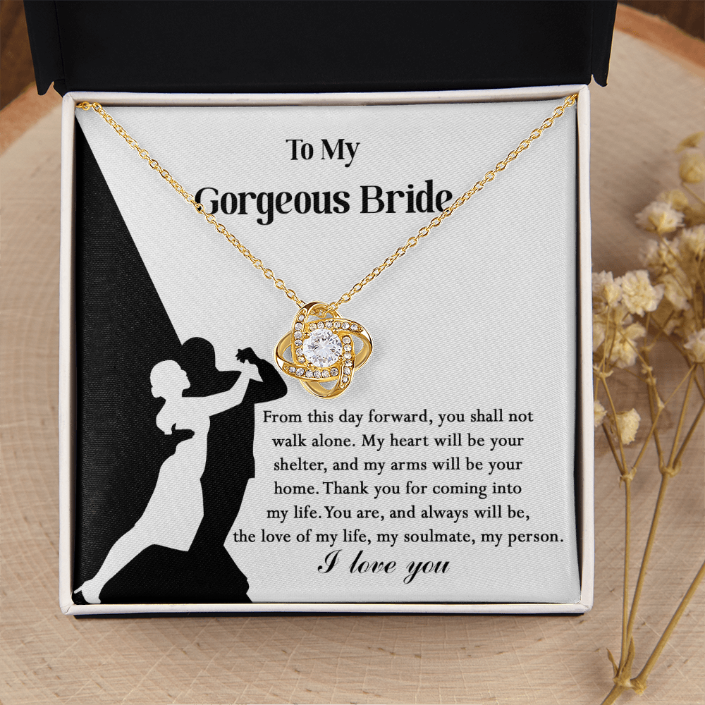 My Gorgeous Bride - From This Day Forward, You Shall Not Walk Alone - My Heart Will Be Your Shelter & My Arms Your Home - Are & Always Will be The Love Of My Life, My Soulmate, My Person - I Love You - Love Knot Necklace LN, WED0000026LN