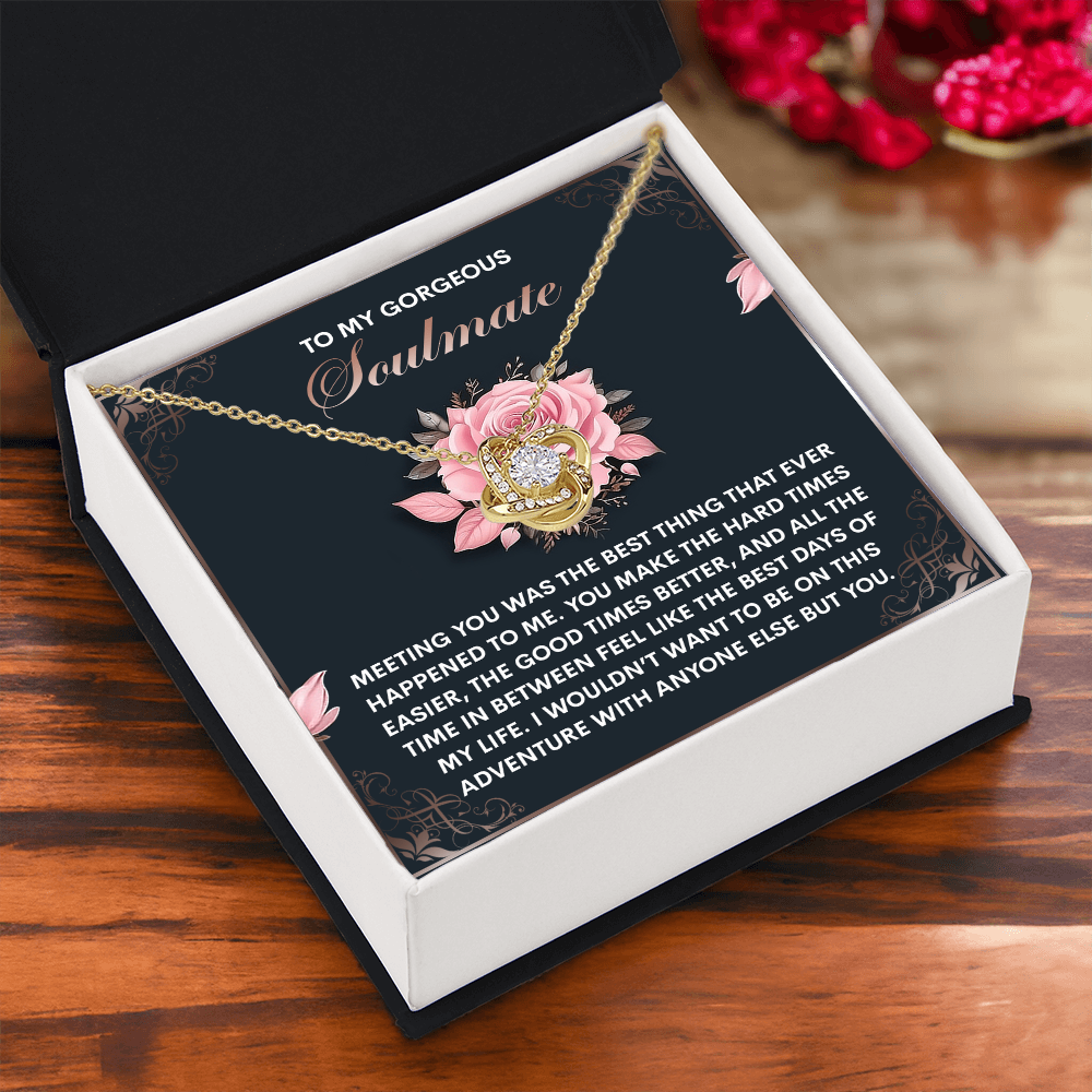 My Gorgeous Soulmate - Meeting You Was The Best Thing That Ever Happened To Me - You Make The Hard Times Easier - The Good Times Better - Best Days Of My Life - Love Knot Necklace LN, SMT0000046LN