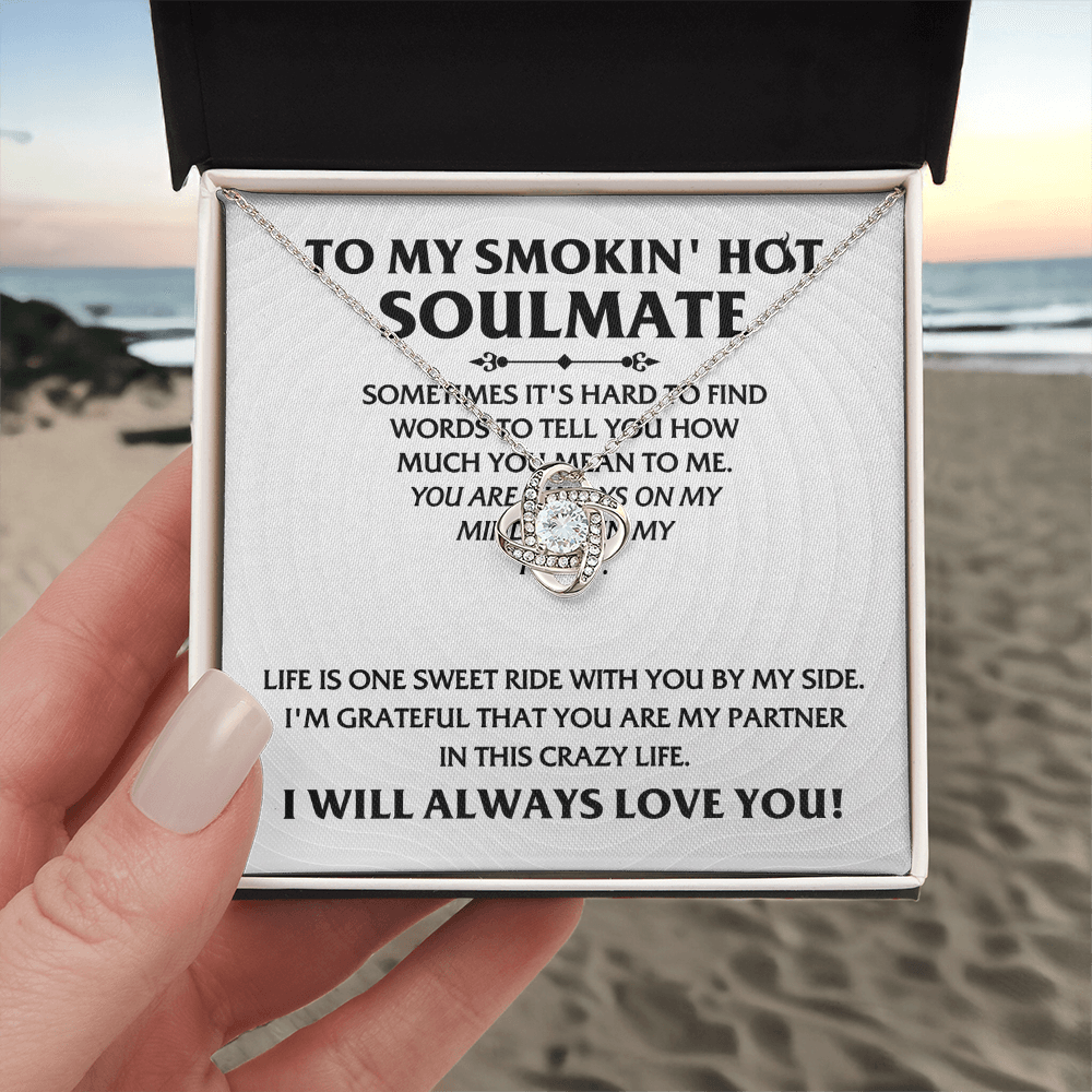 My Smokin' Hot Soulmate - You Are Always On My Mind & In My Heart - Life Is One Sweet Ride With You By My Side - Grateful That You Are My Partner In This Crazy Life - I Will Always Love You - Love Knot Necklace LN, SMT0000127LN