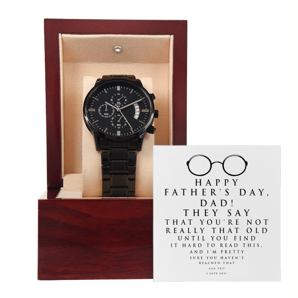 Happy Father's Day - You're Not Really Old Until You Find It Hard To Read This - I'm Pretty Sure You Haven't Reached That Age Yet - I Love You - Metal Chronograph Watch WAT, FDY000006WAT