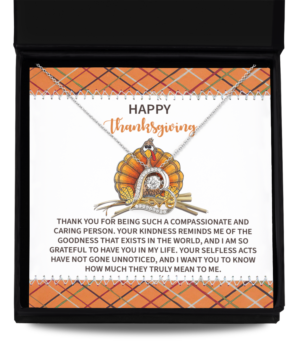 Happy Thanksgiving - Thank You - Being Compassionate - Goodness Exists In The World - Grateful To Have You In My Life - Truly Mean To Me - Love Dancing Necklace LD, THK0000007LD